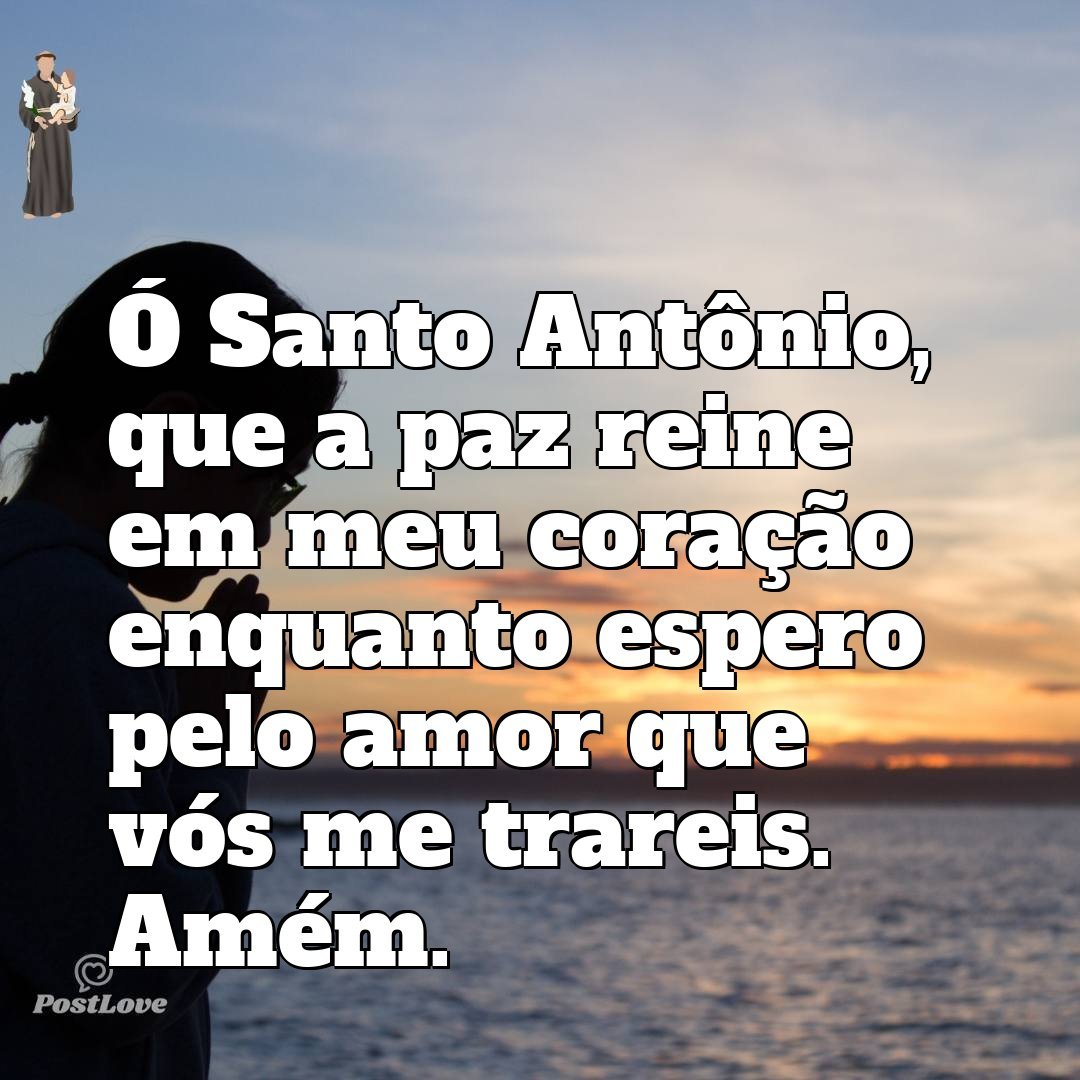 Ó Santo Antônio, que a paz reine em meu coração enquanto espero pelo amor que vós me trareis. Amém.