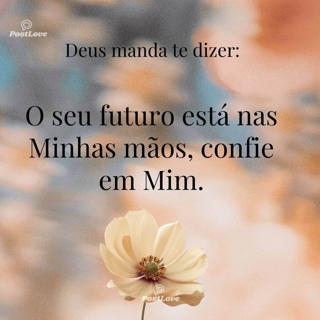 O seu futuro está nas Minhas mãos, confie em Mim.