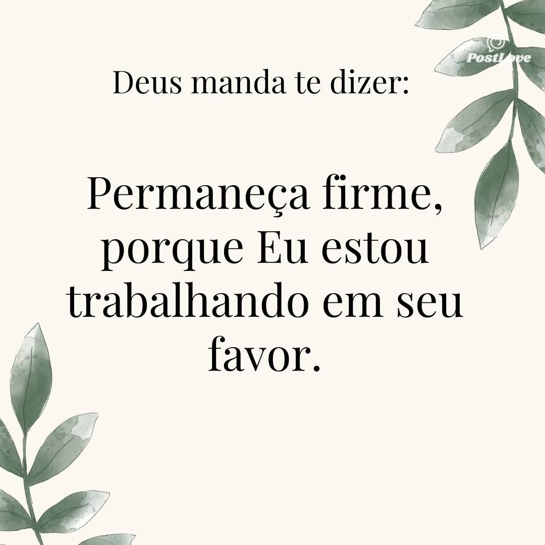 Permaneça firme, porque Eu estou trabalhando em seu favor.