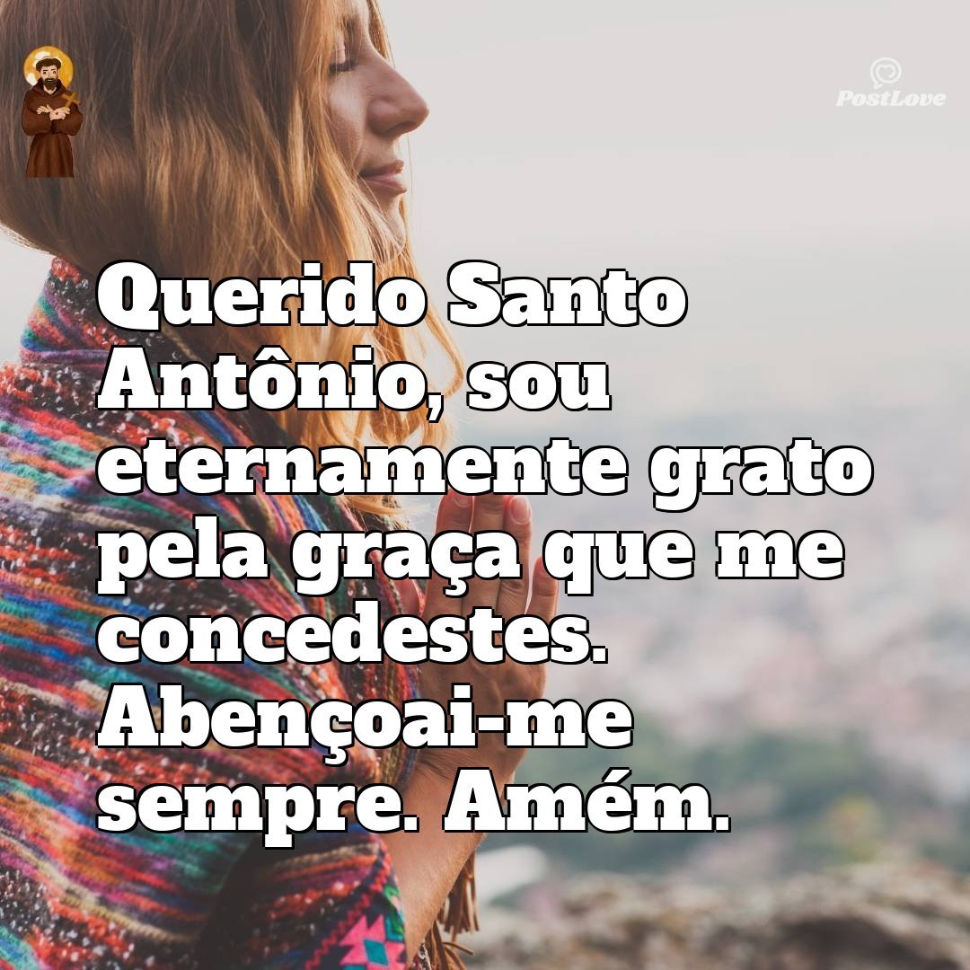 Querido Santo Antônio, sou eternamente grato pela graça que me concedestes. Abençoai-me sempre. Amém.