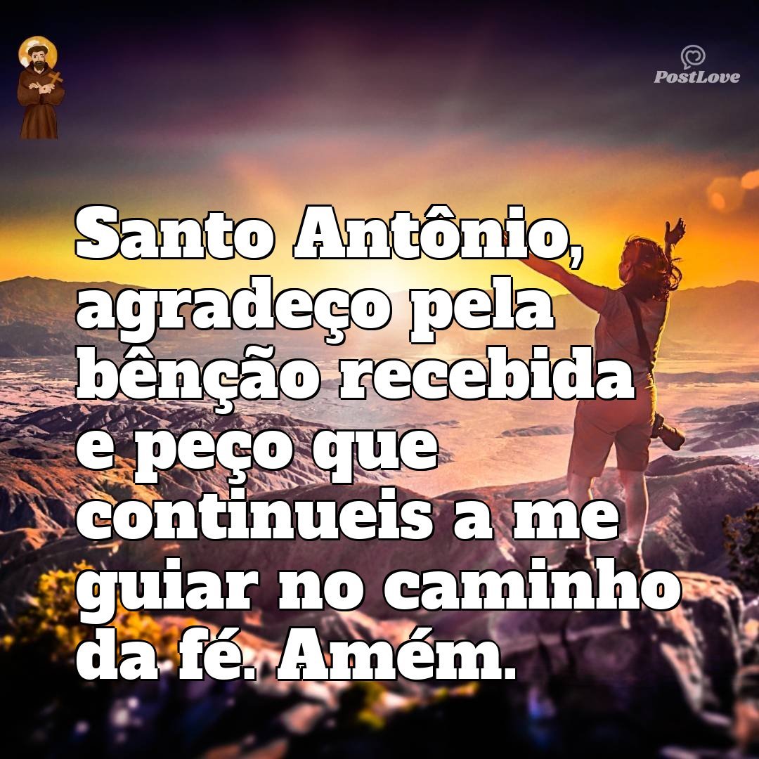 Santo Antônio, agradeço pela bênção recebida e peço que continueis a me guiar no caminho da fé. Amém.