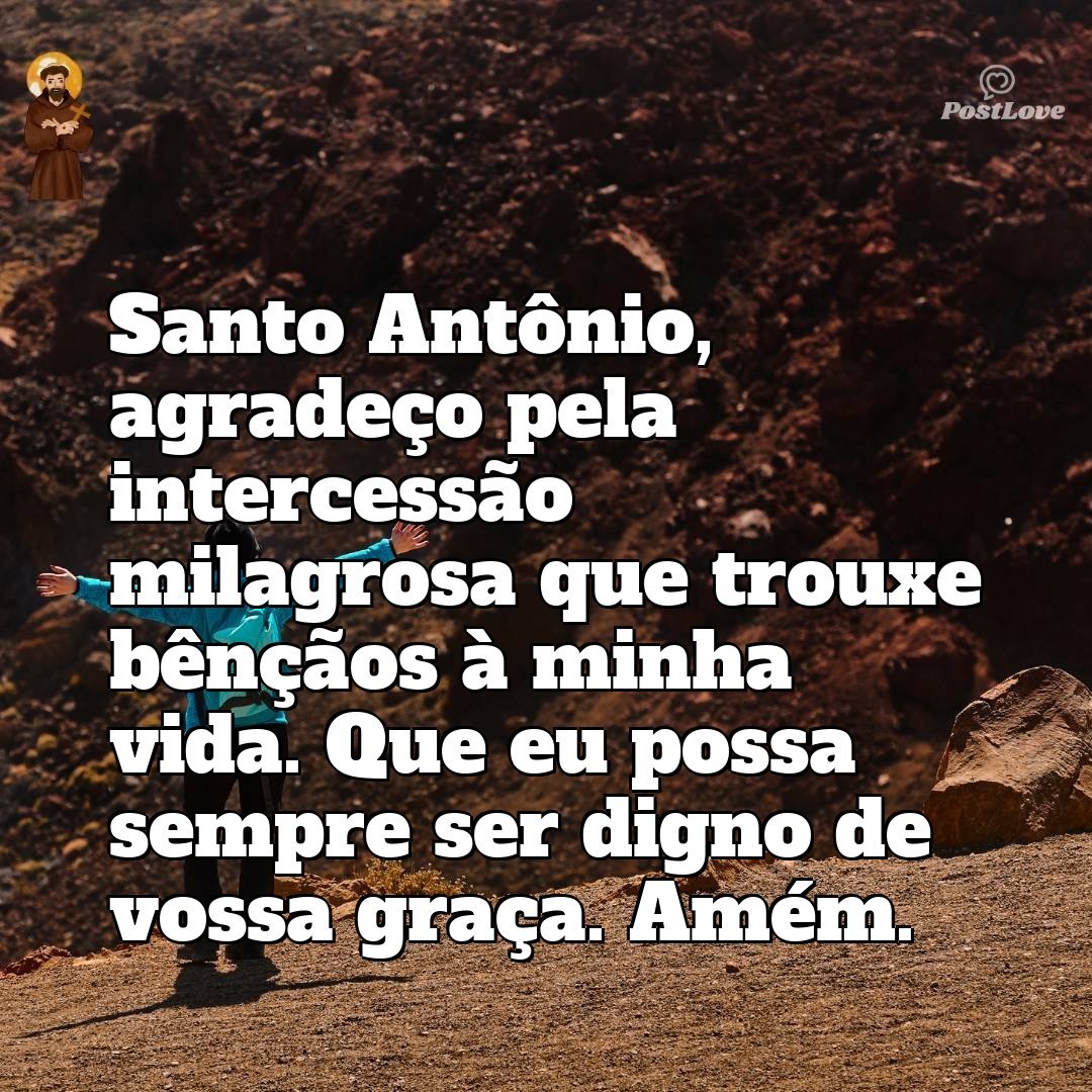 Santo Antônio, agradeço pela intercessão milagrosa que trouxe bênçãos à minha vida. Que eu possa sempre ser digno de vossa graça. Amém.