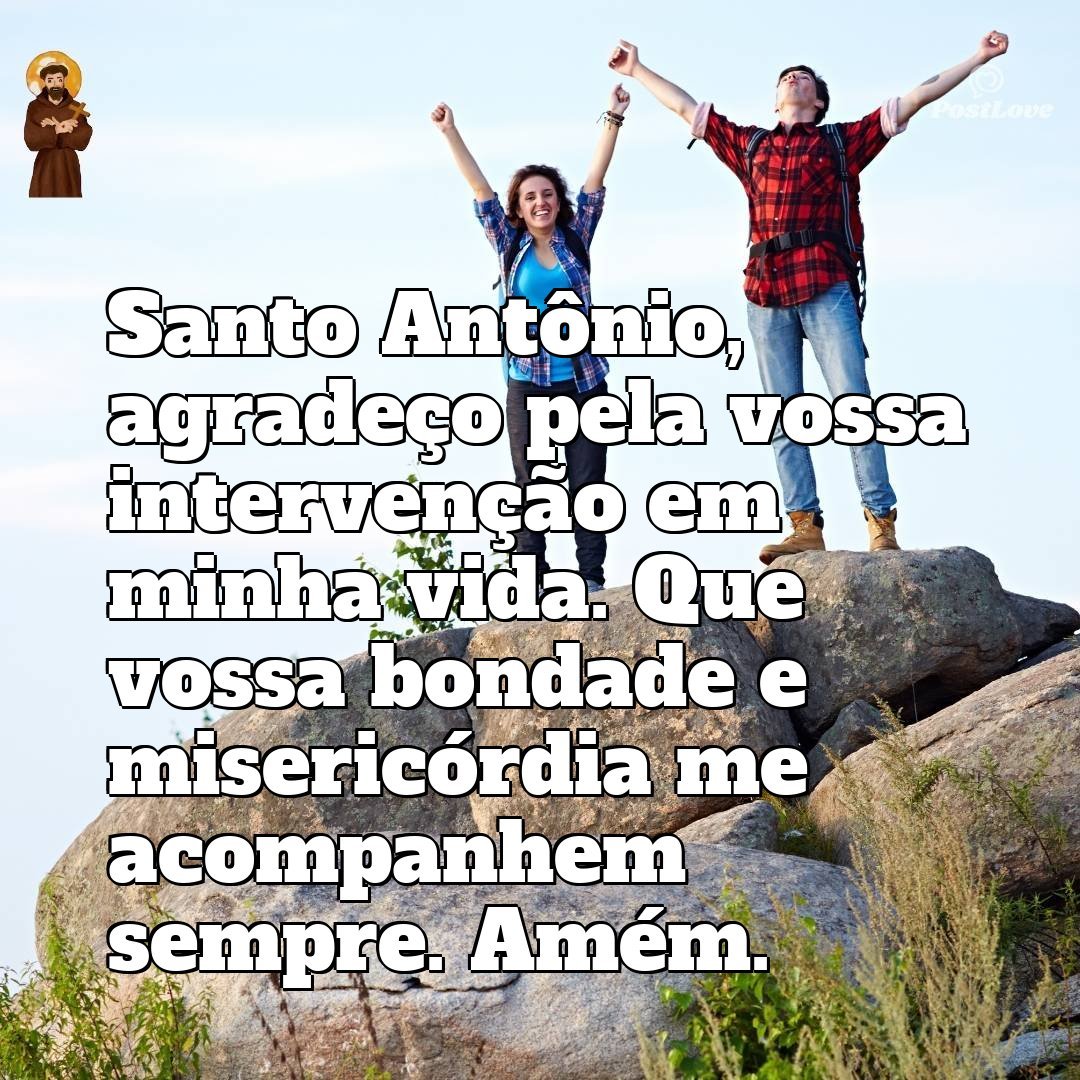 Santo Antônio, agradeço pela vossa intervenção em minha vida. Que vossa bondade e misericórdia me acompanhem sempre. Amém.