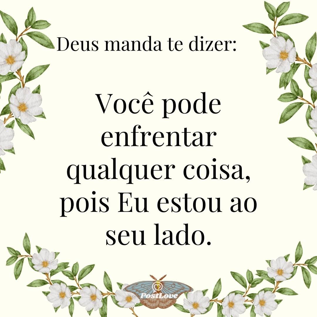 Você pode enfrentar qualquer coisa, pois Eu estou ao seu lado.