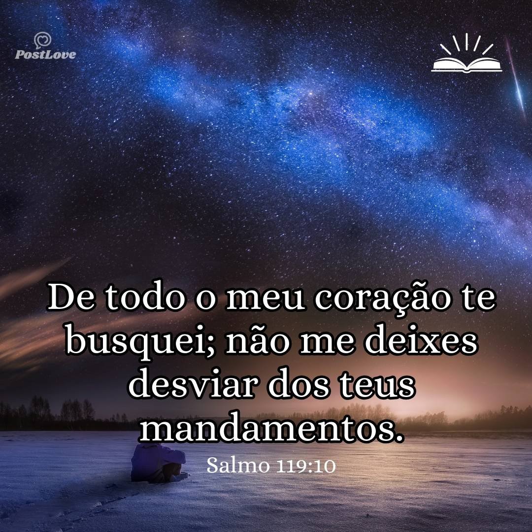 De todo o meu coração te busquei; não me deixes desviar dos teus mandamentos.