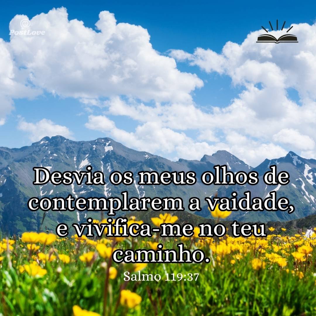 Desvia os meus olhos de contemplarem a vaidade, e vivifica-me no teu caminho.