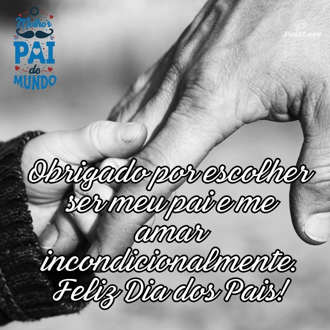 Obrigado por escolher ser meu pai e me amar incondicionalmente. Feliz Dia dos Pais!
