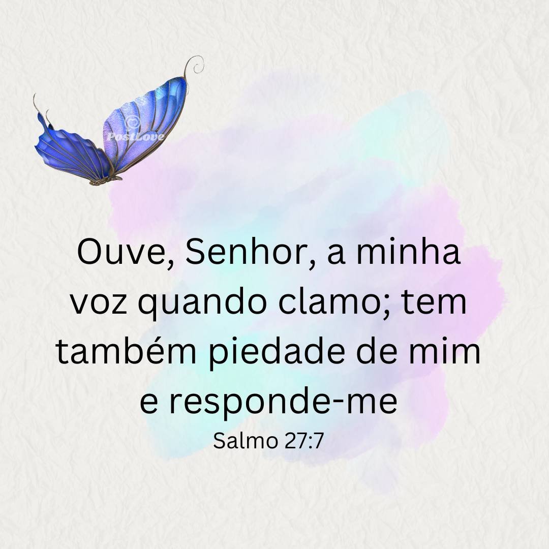 Ouve, Senhor, a minha voz quando clamo; tem também piedade de mim e responde-me