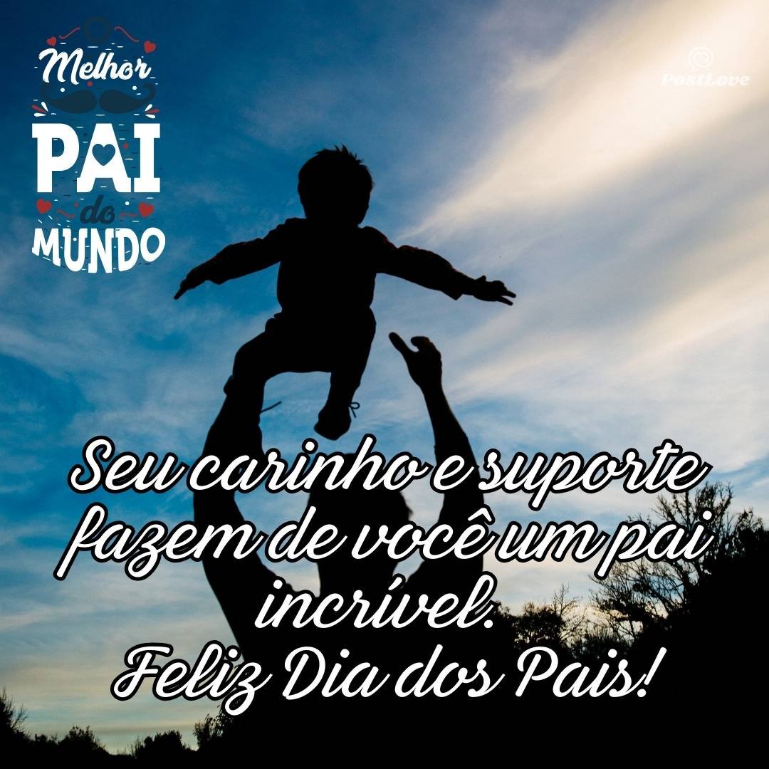 Seu carinho e suporte fazem de você um pai incrÃvel. Feliz Dia dos Pais!