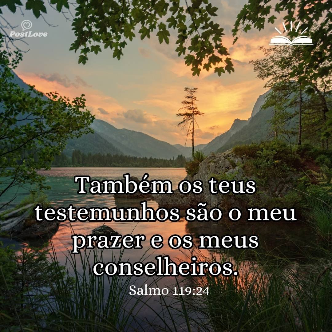 Também os teus testemunhos são o meu prazer e os meus conselheiros.