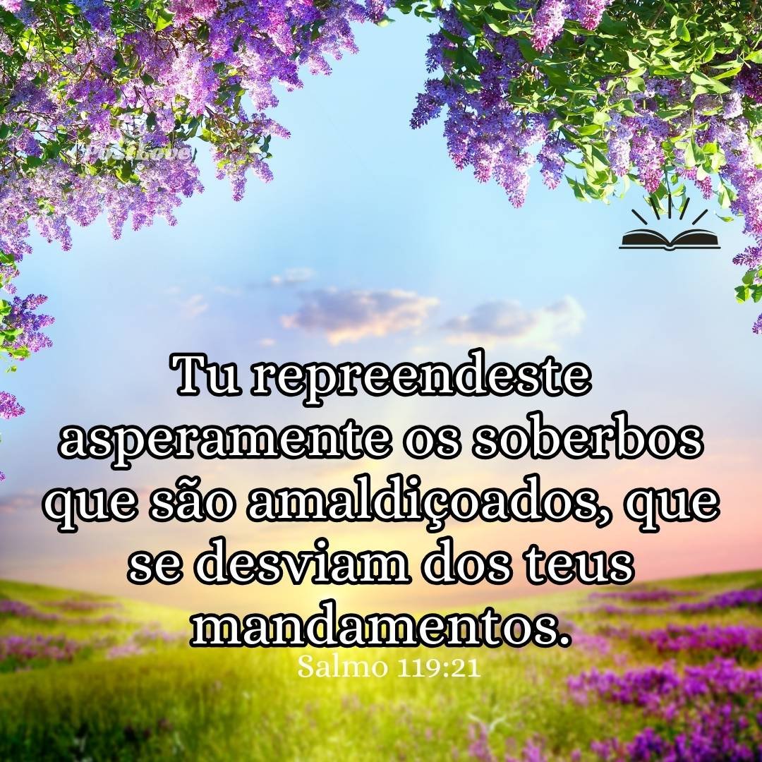 Tu repreendeste asperamente os soberbos que são amaldiçoados, que se desviam dos teus mandamentos.