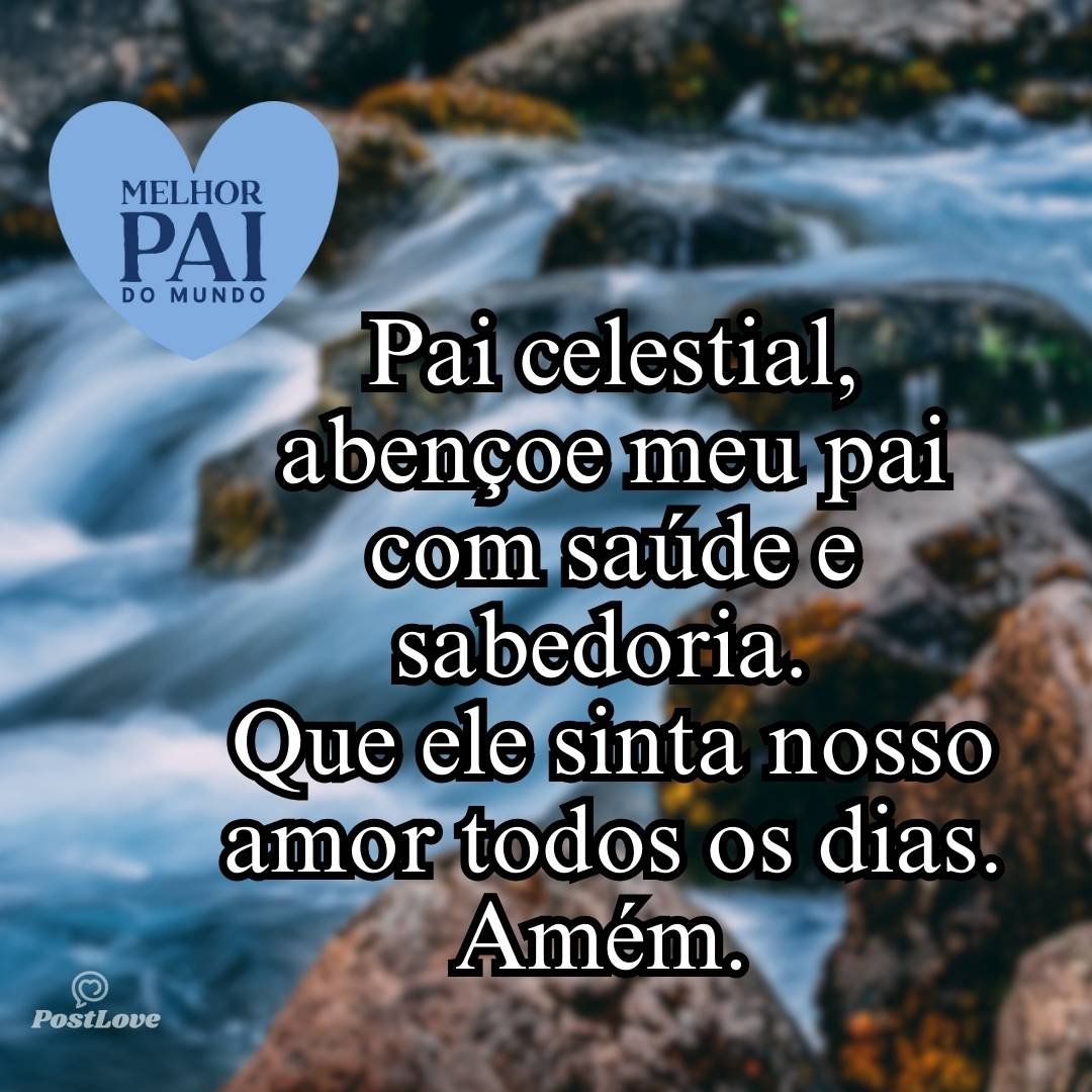 Pai celestial, abençoe meu pai com saúde e sabedoria. Que ele sinta nosso amor todos os dias. Amém. 🙌❤️
