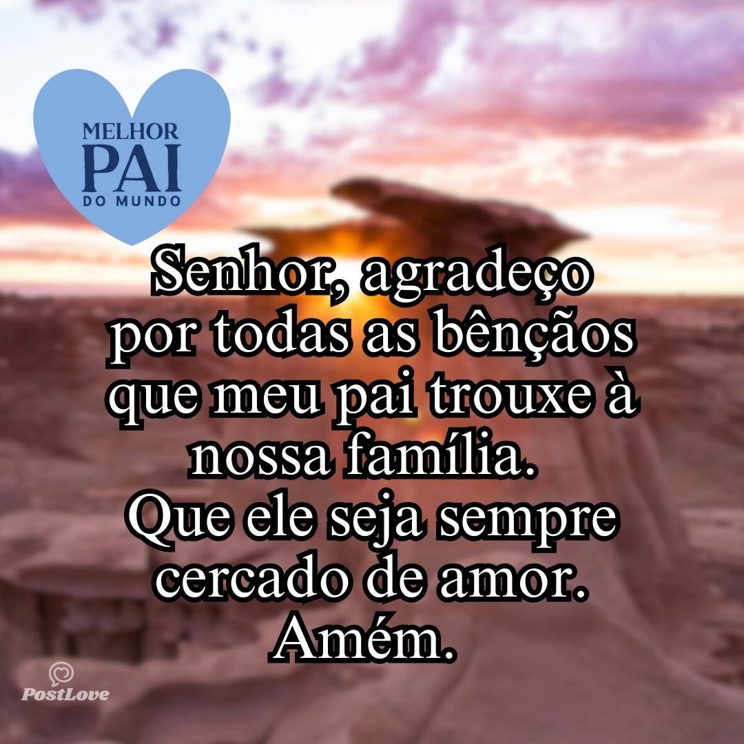 Senhor, agradeço por todas as bênçãos que meu pai trouxe à nossa família. Que ele seja sempre cercado de amor. Amém. 🌿🙏