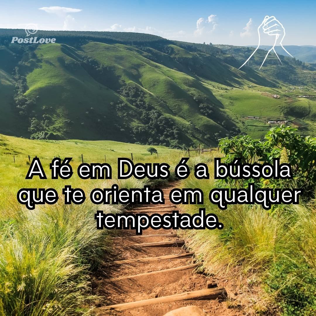A fé em Deus é a bússola que te orienta em qualquer tempestade.