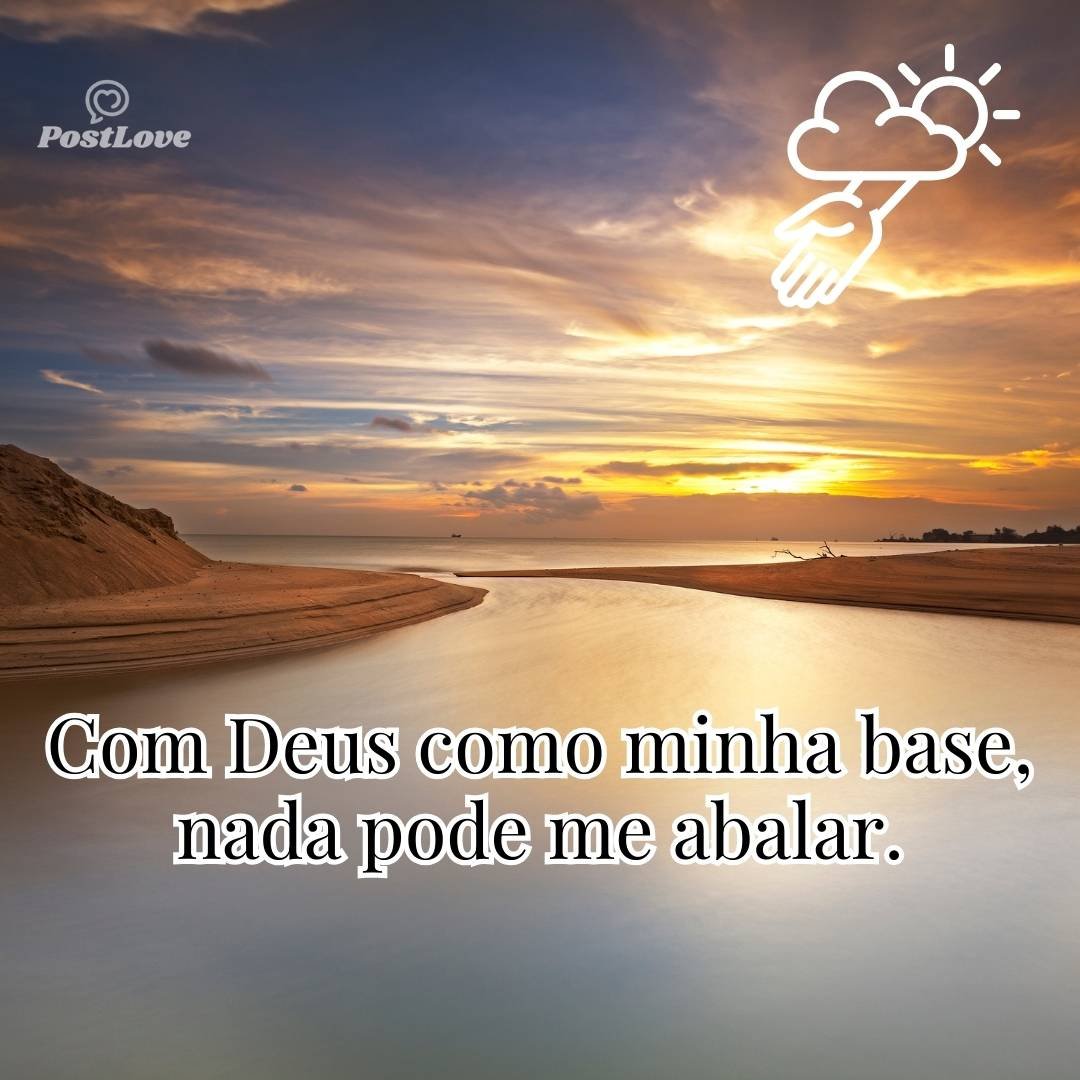 Com Deus como minha base, nada pode me abalar.