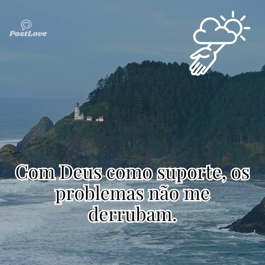 Com Deus como suporte, os problemas não me derrubam.