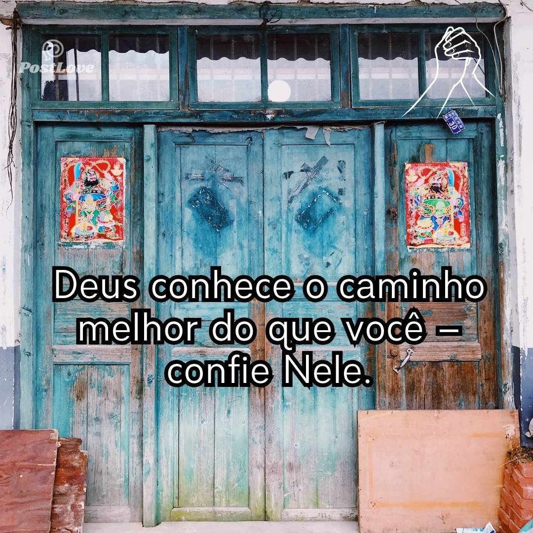 Deus conhece o caminho melhor do que você – confie Nele.