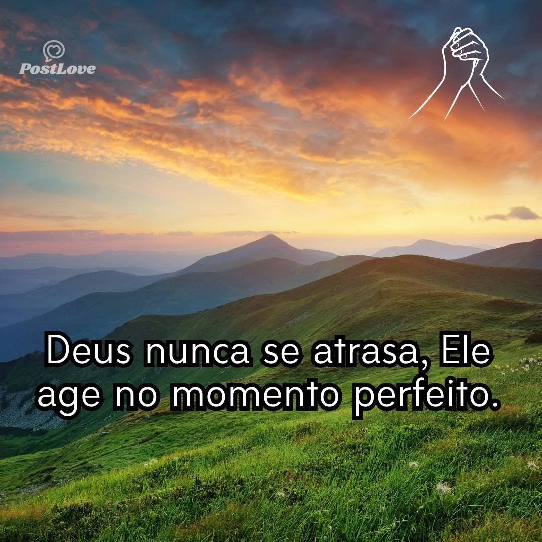 Deus nunca se atrasa, Ele age no momento perfeito.