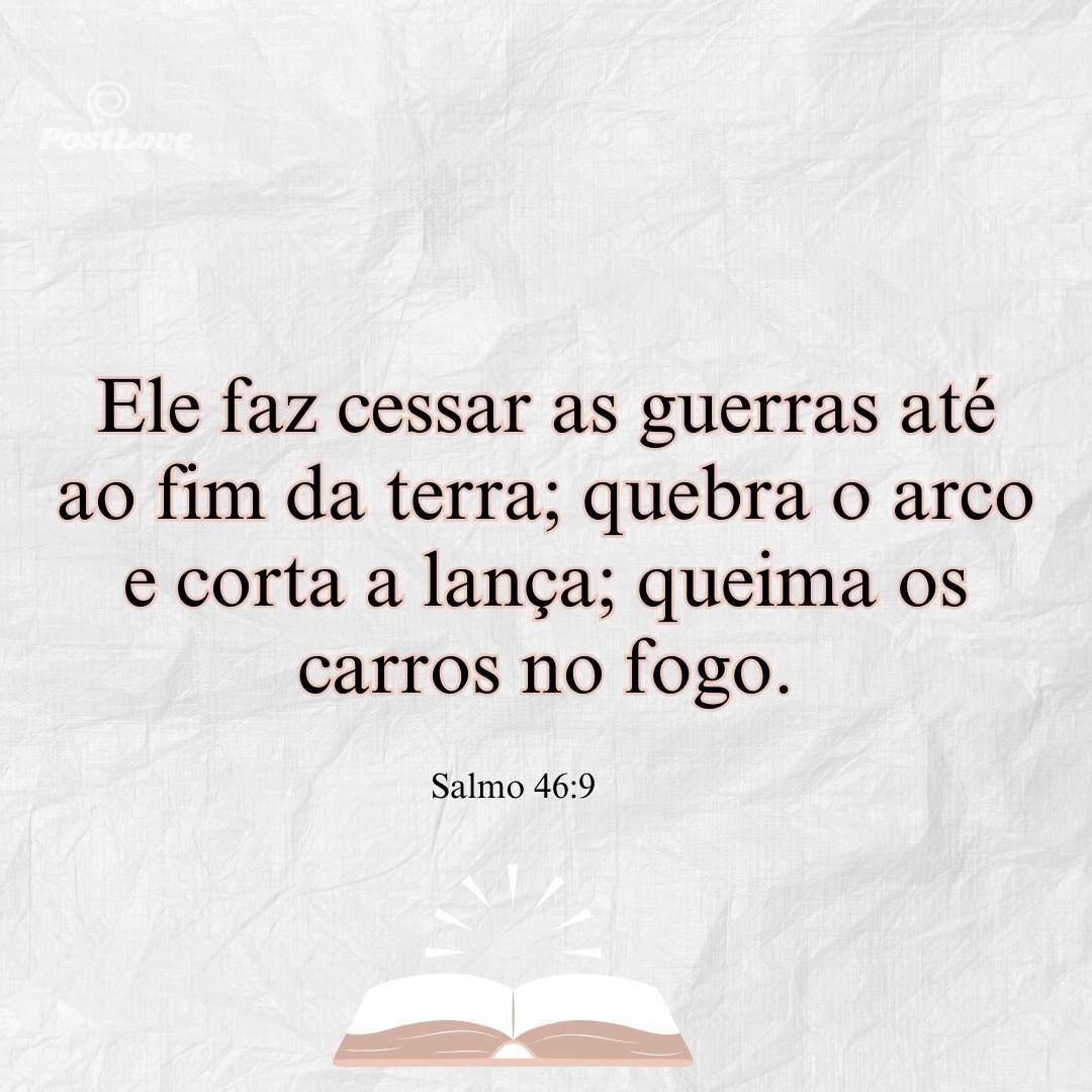 Ele faz cessar as guerras até ao fim da terra; quebra o arco e corta a lança; queima os carros no fogo.