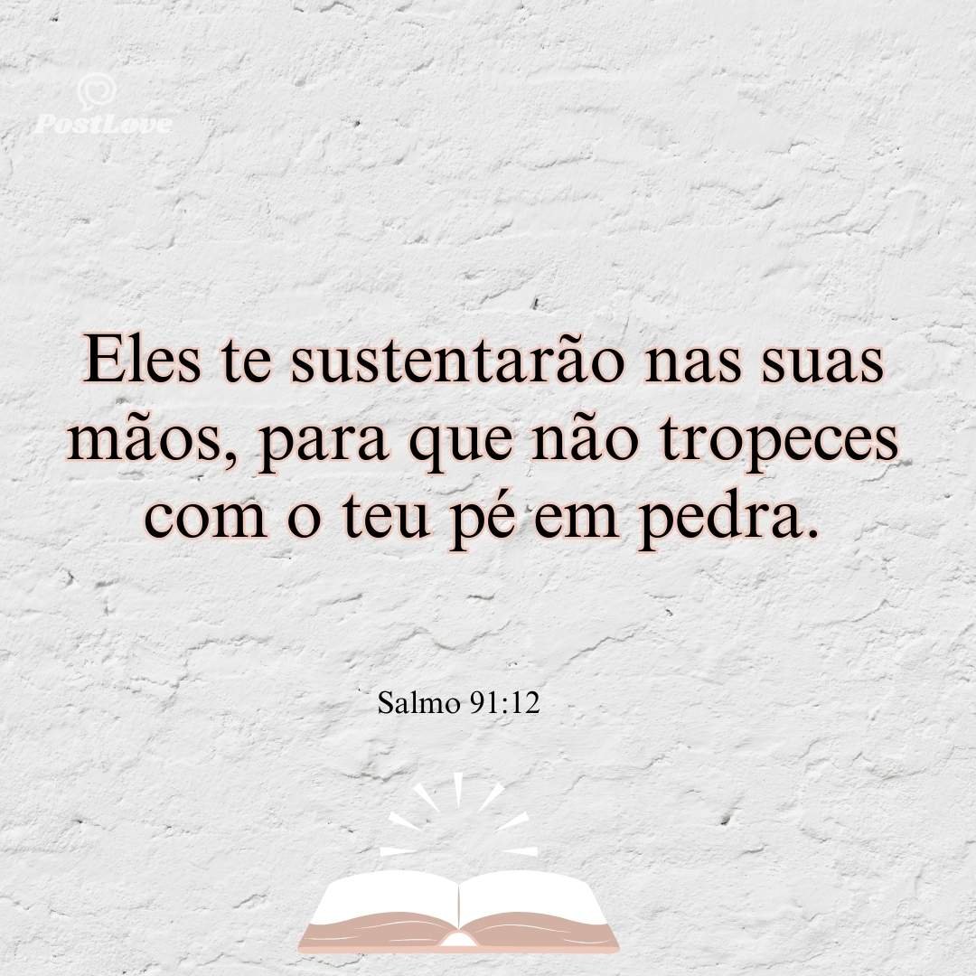 Eles te sustentarão nas suas mãos, para que não tropeces com o teu pé em pedra.
