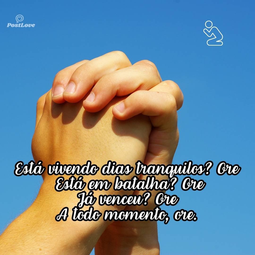 Está vivendo dias tranquilos? Ore<br>Está em batalha? Ore<br>Já venceu? Ore<br><br>A todo momento, ore.