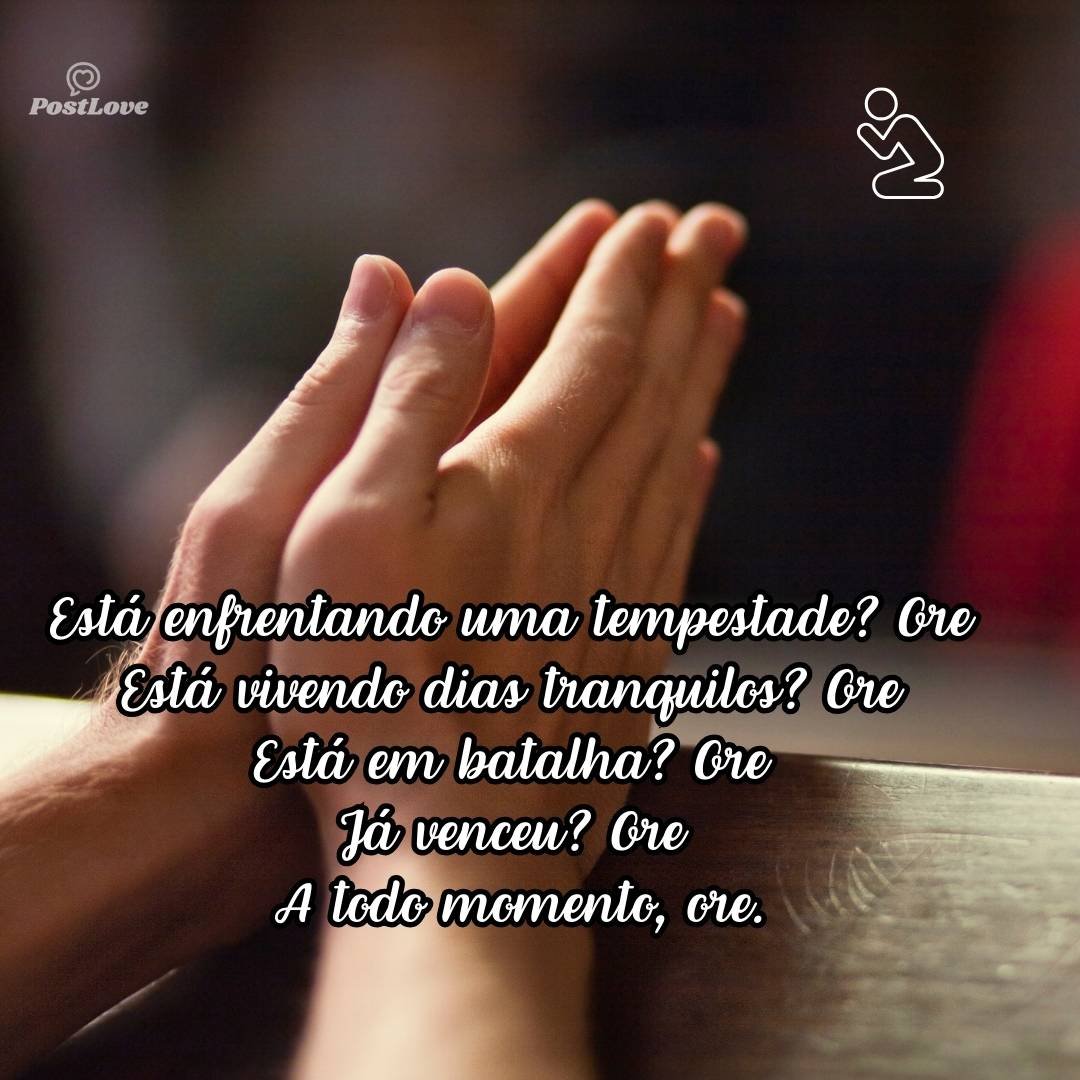 Está enfrentando uma tempestade? Ore<br>Está vivendo dias tranquilos? Ore<br>Está em batalha? Ore<br>Já venceu? Ore<br><br>A todo momento, ore.