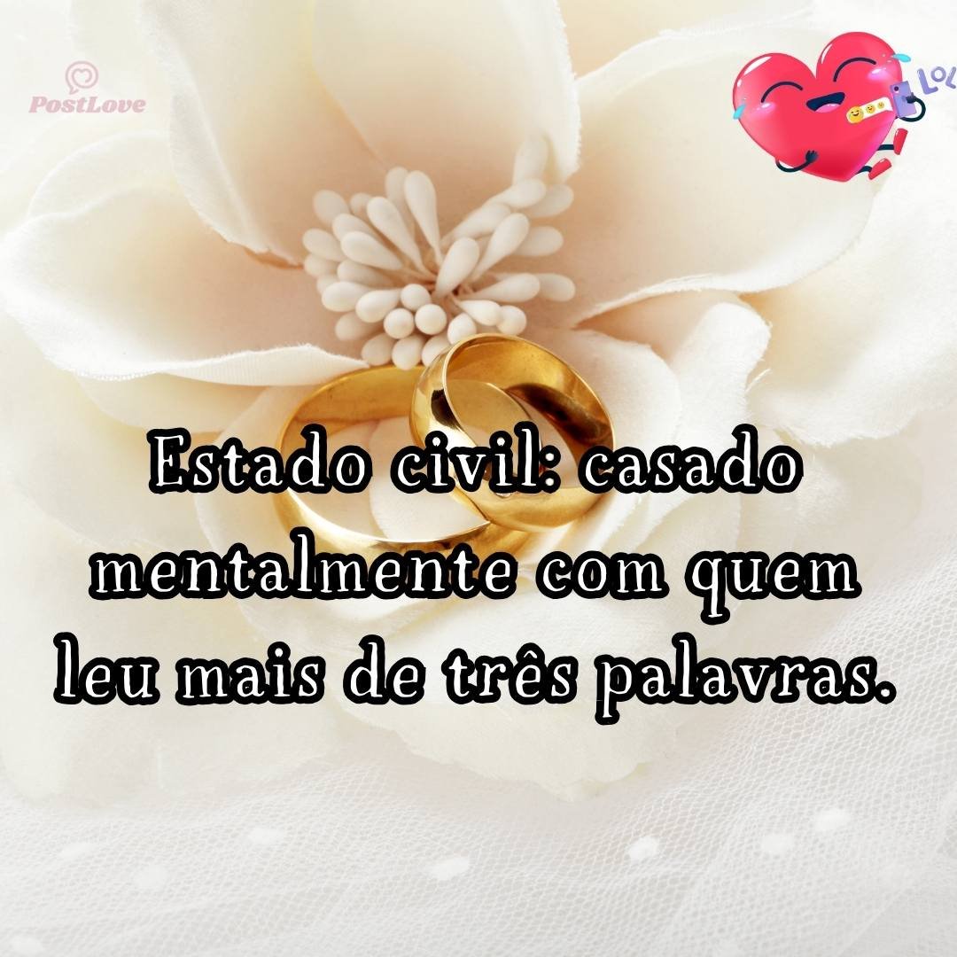 Estado civil: casado mentalmente com quem leu mais de três palavras.
