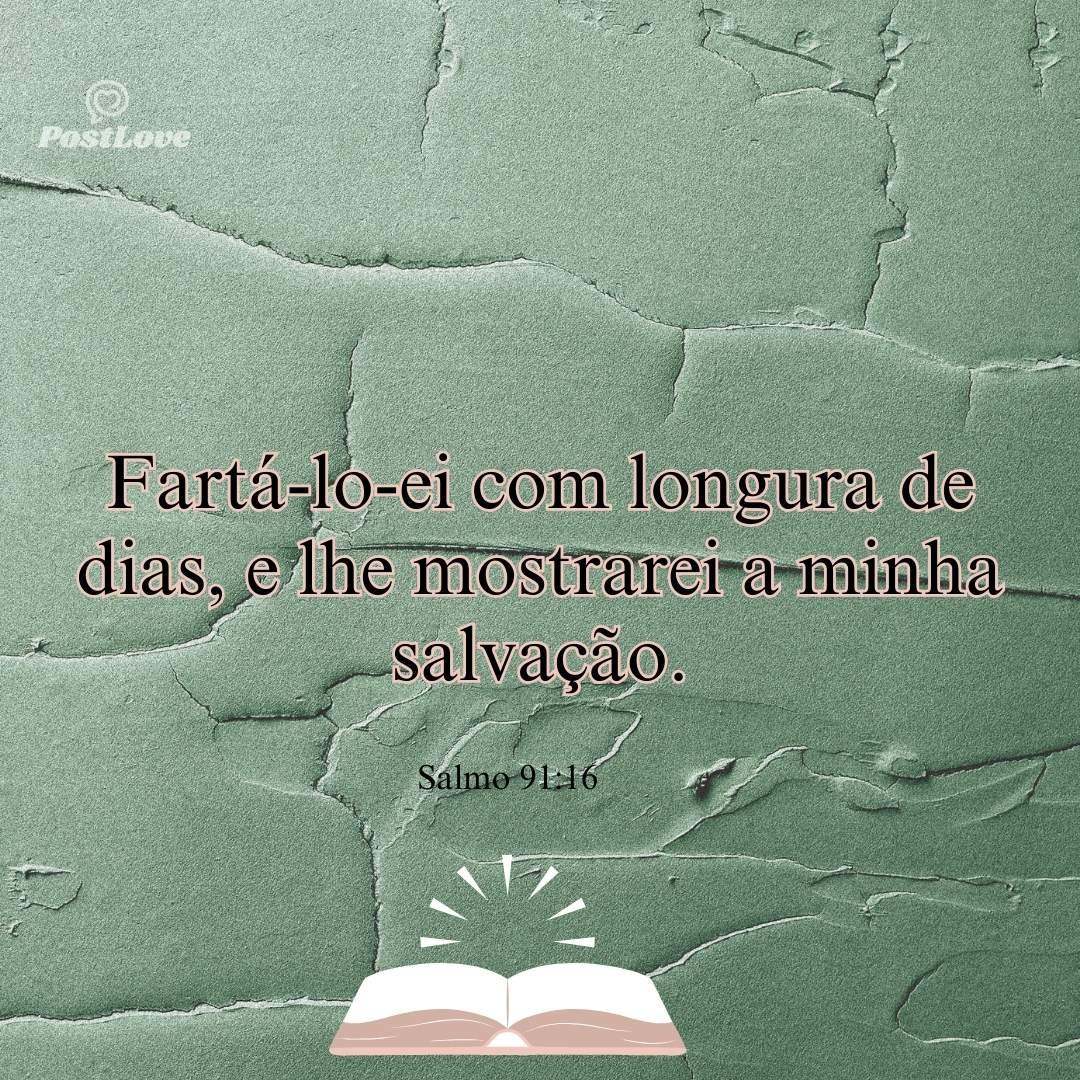 Fartá-lo-ei com longura de dias, e lhe mostrarei a minha salvação.