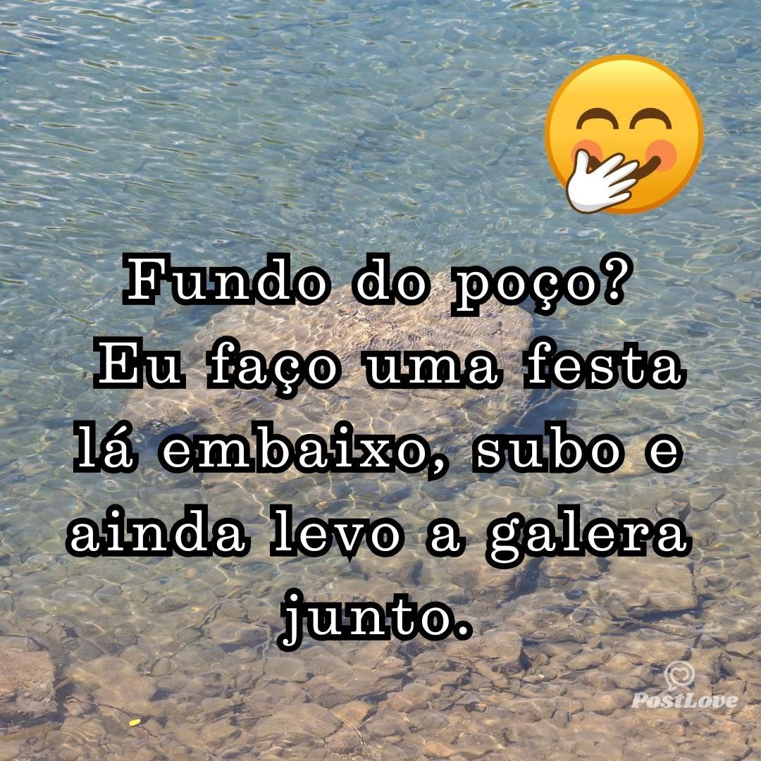 Fundo do poço? Eu faço uma festa lá embaixo, subo e ainda levo a galera junto.
