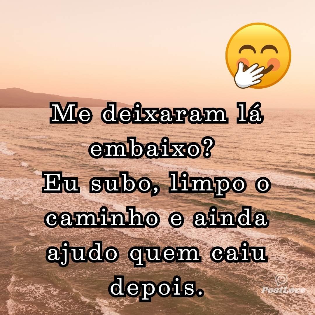 Me deixaram lá embaixo? Eu subo, limpo o caminho e ainda ajudo quem caiu depois.