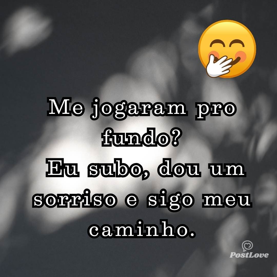 Me jogaram pro fundo? Eu subo, dou um sorriso e sigo meu caminho.