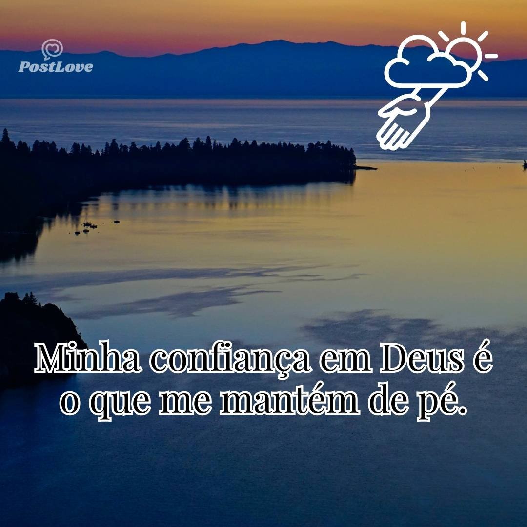 Minha confiança em Deus é o que me mantém de pé.