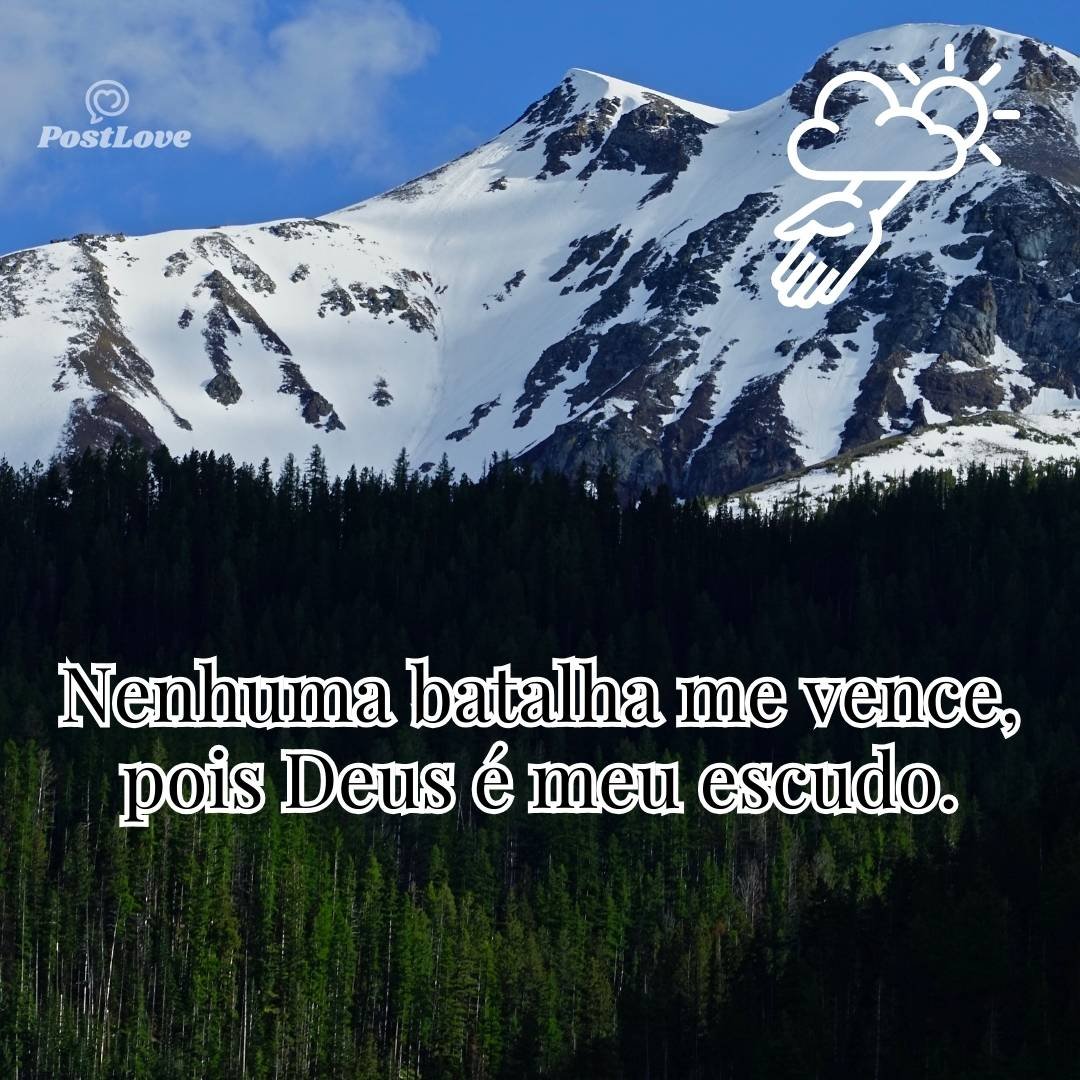Nenhuma batalha me vence, pois Deus é meu escudo.