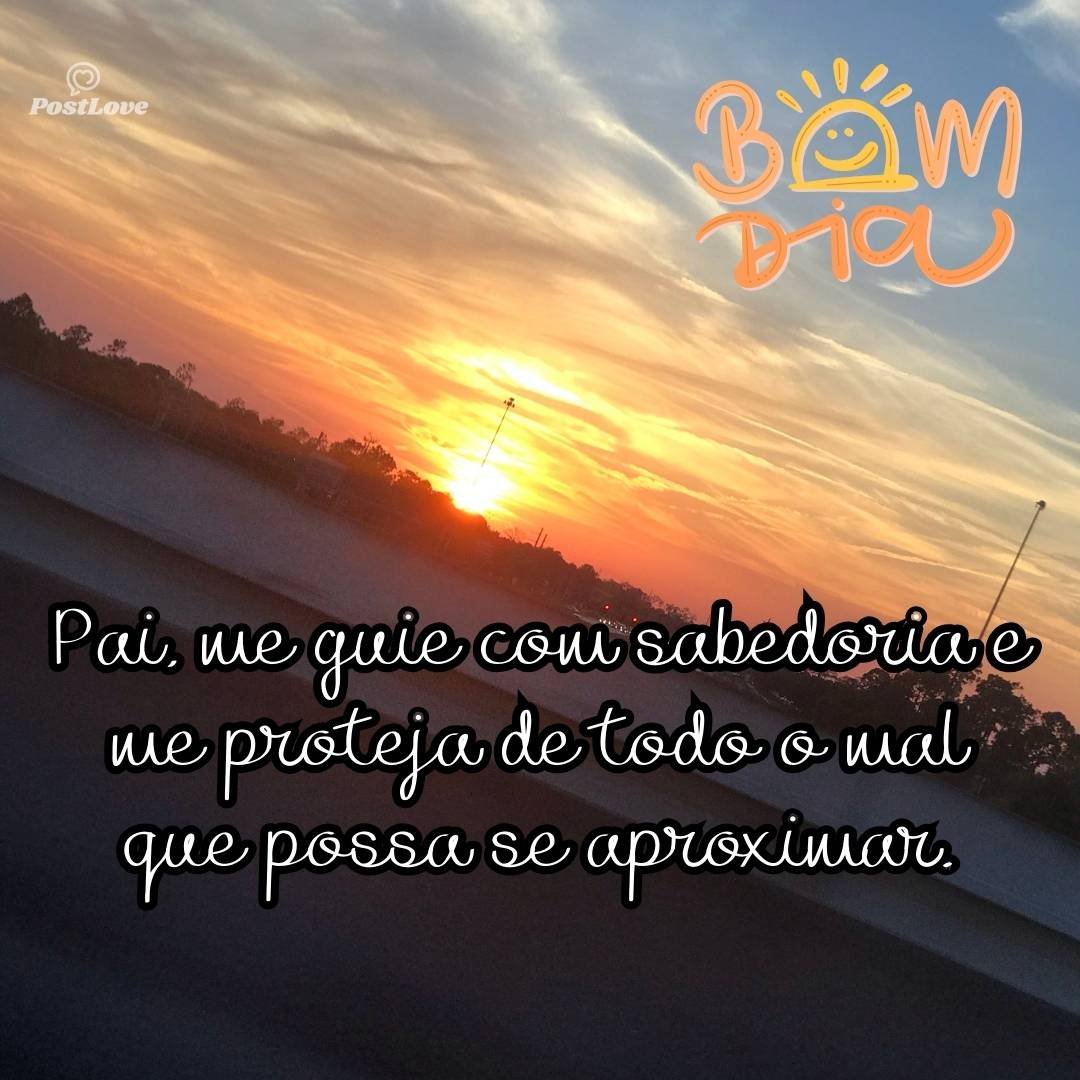 Pai, me guie com sabedoria e me proteja de todo o mal que possa se aproximar.