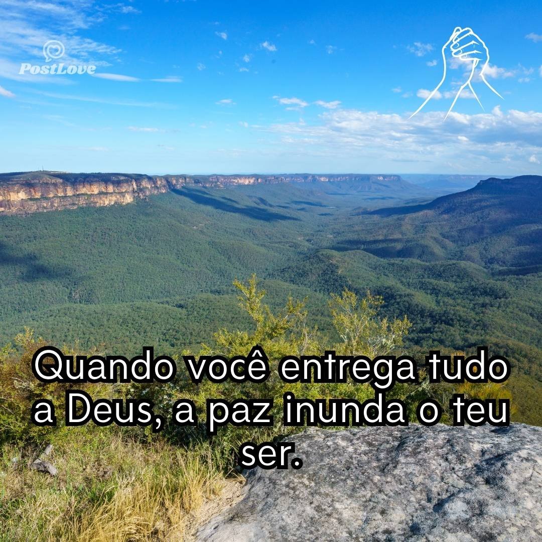 Quando você entrega tudo a Deus, a paz inunda o teu ser.