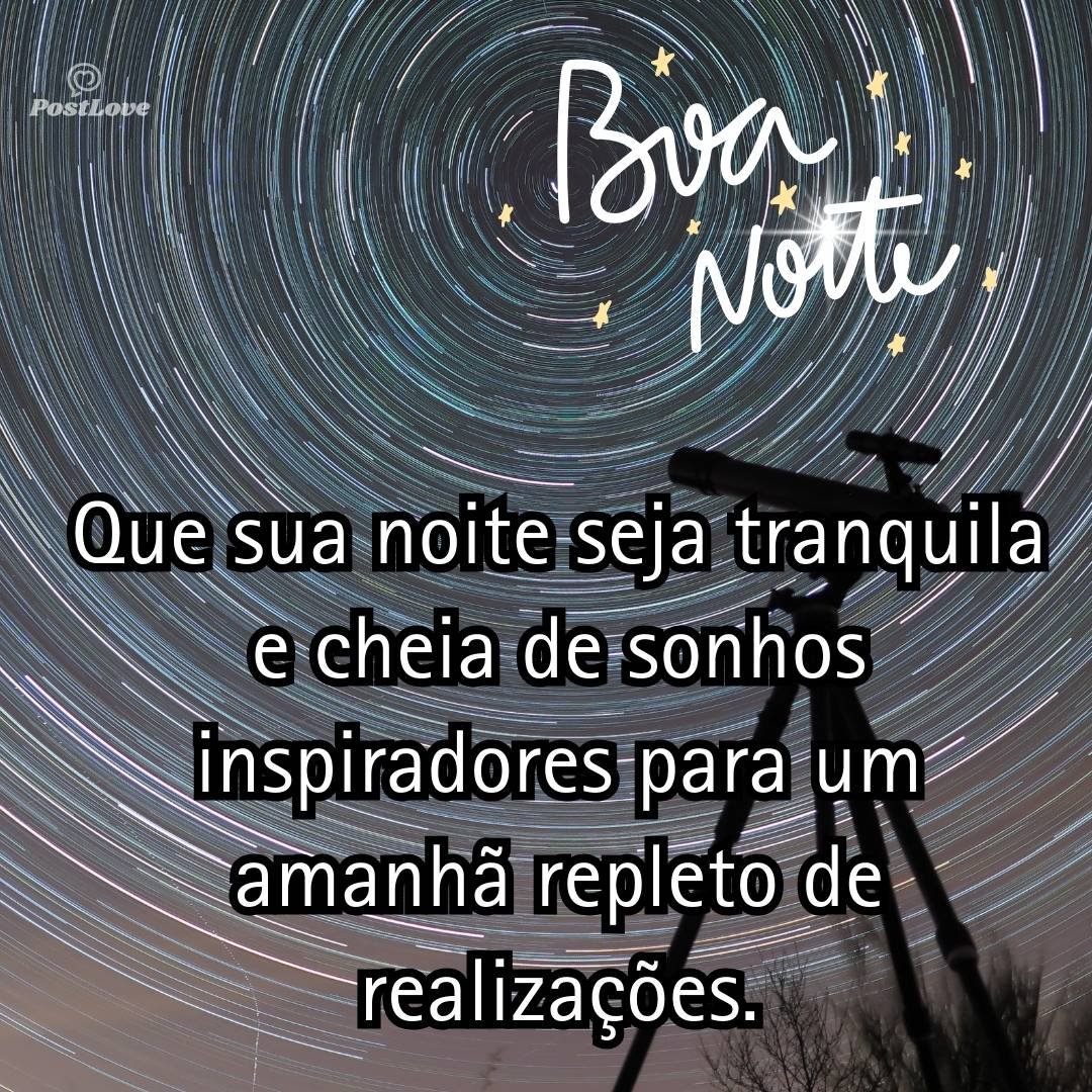 Que sua noite seja tranquila e cheia de sonhos inspiradores para um amanhã repleto de realizações.