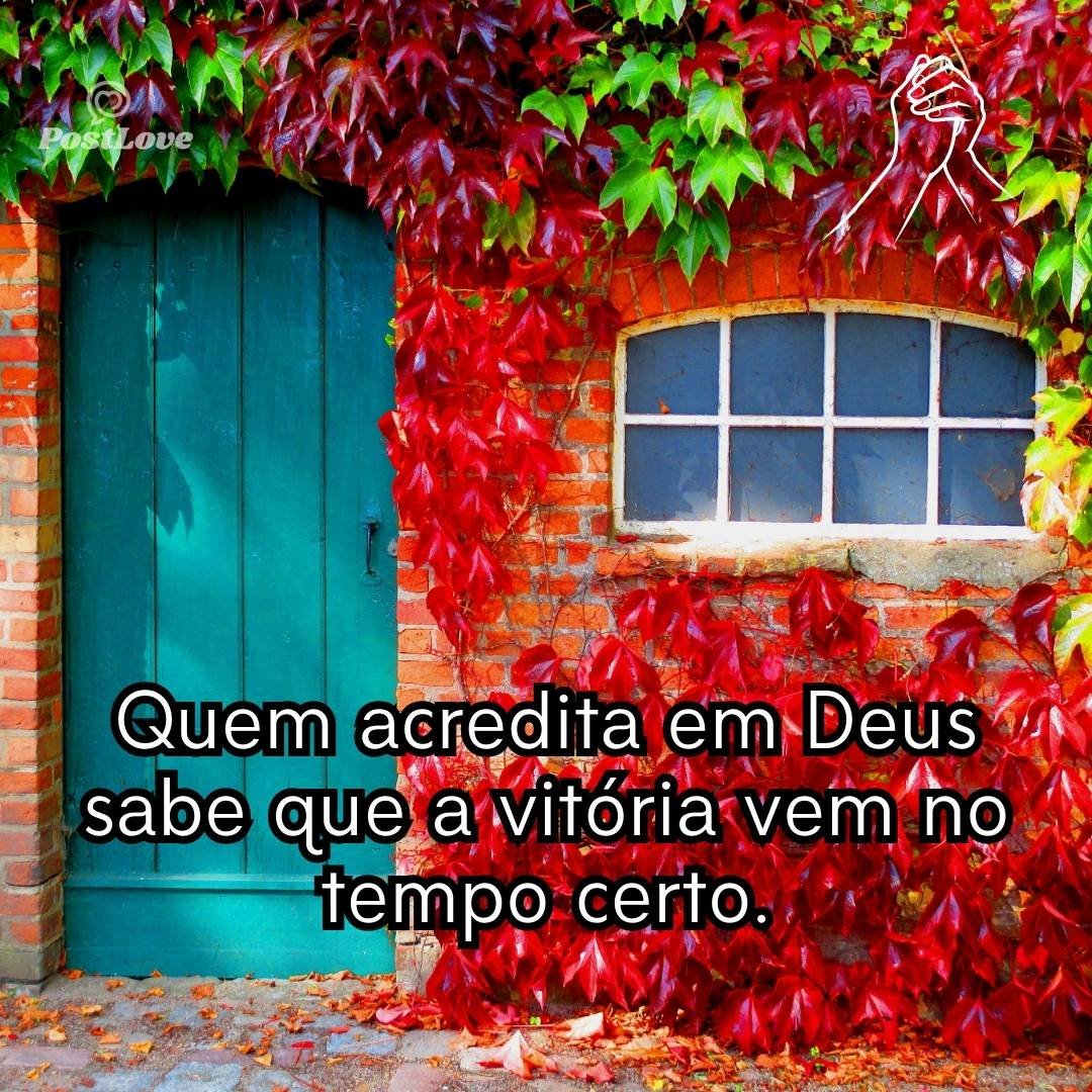 Quem acredita em Deus sabe que a vitória vem no tempo certo.