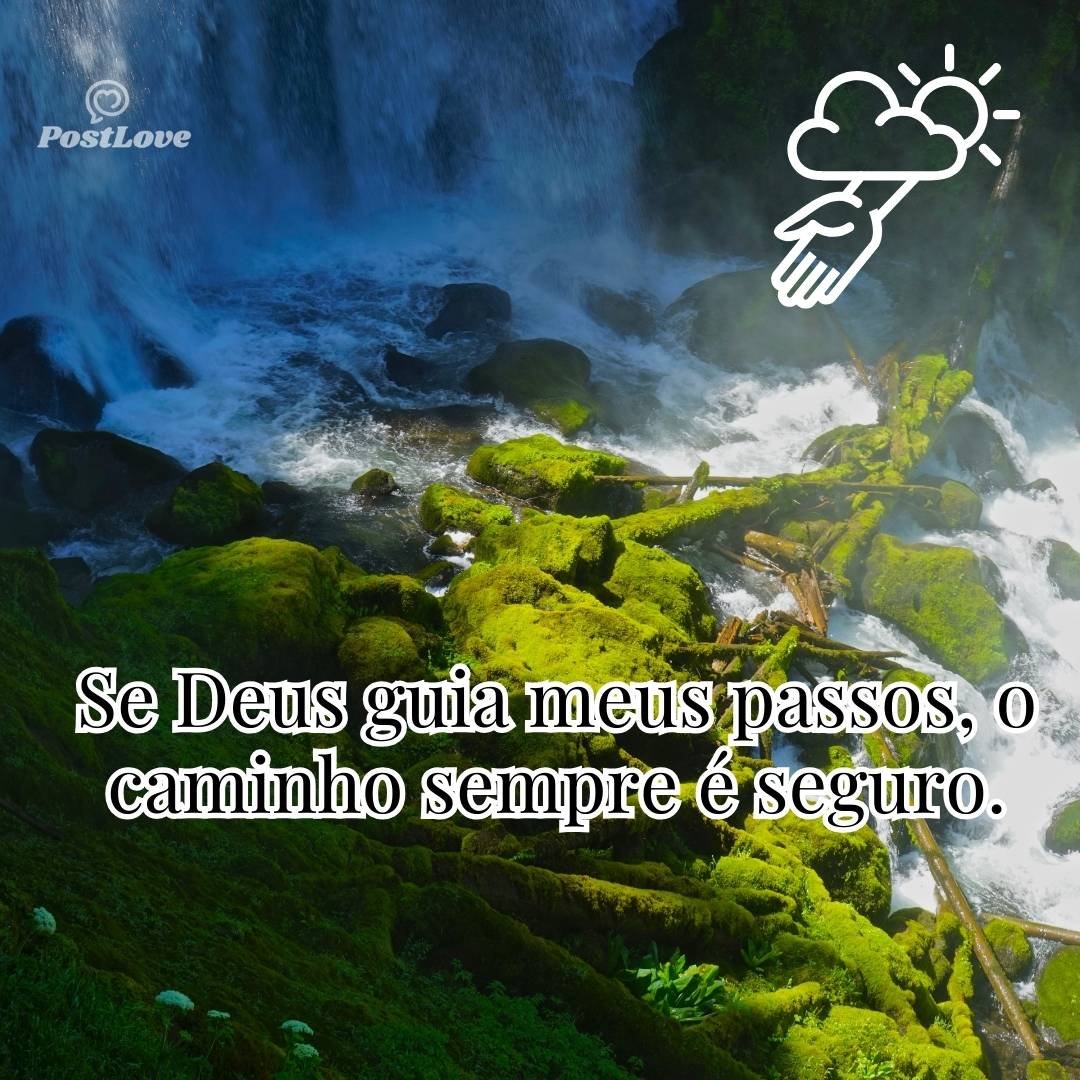 Se Deus guia meus passos, o caminho sempre é seguro.