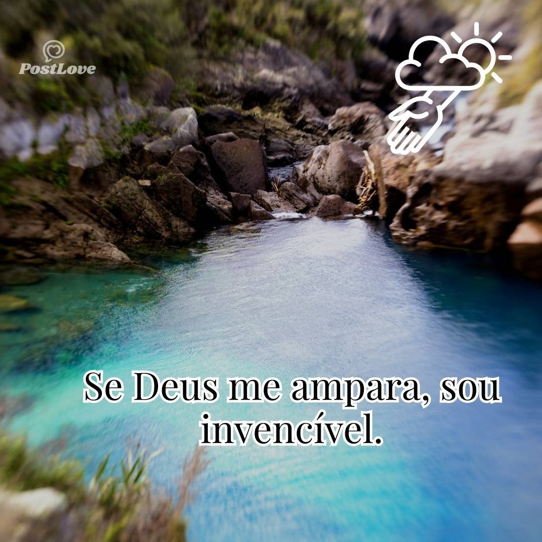 Se Deus me ampara, sou invencível.