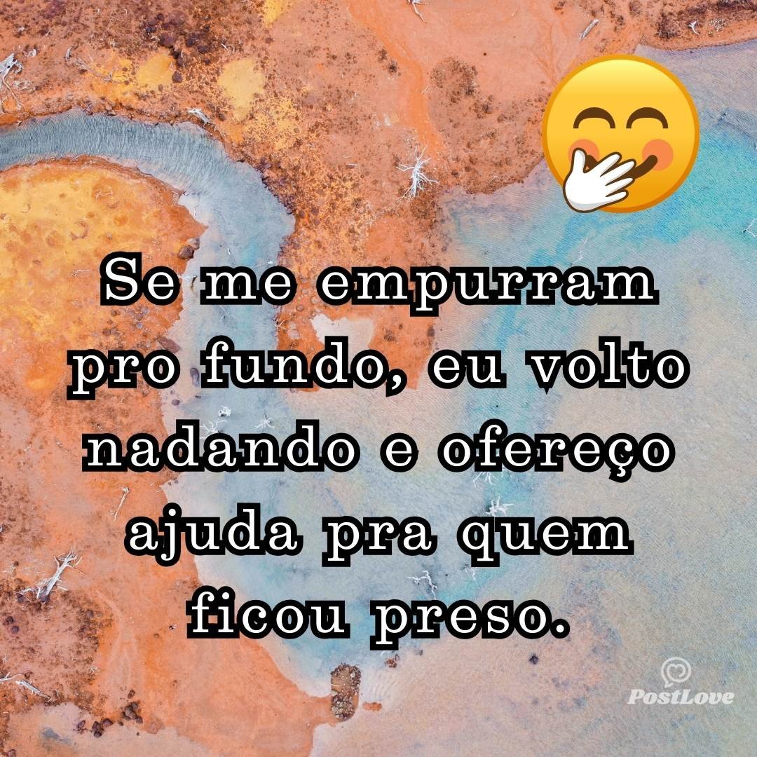 Se me empurram pro fundo, eu volto nadando e ofereço ajuda pra quem ficou preso.