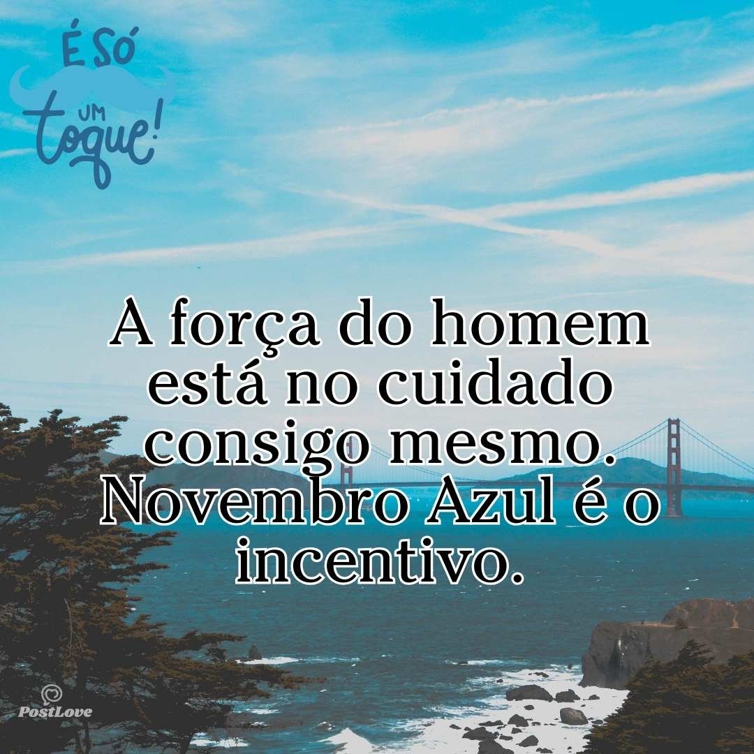 A força do homem está no cuidado consigo mesmo. Novembro Azul é o incentivo.