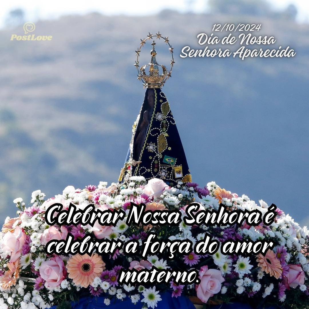 Celebrar Nossa Senhora é celebrar a força do amor materno.