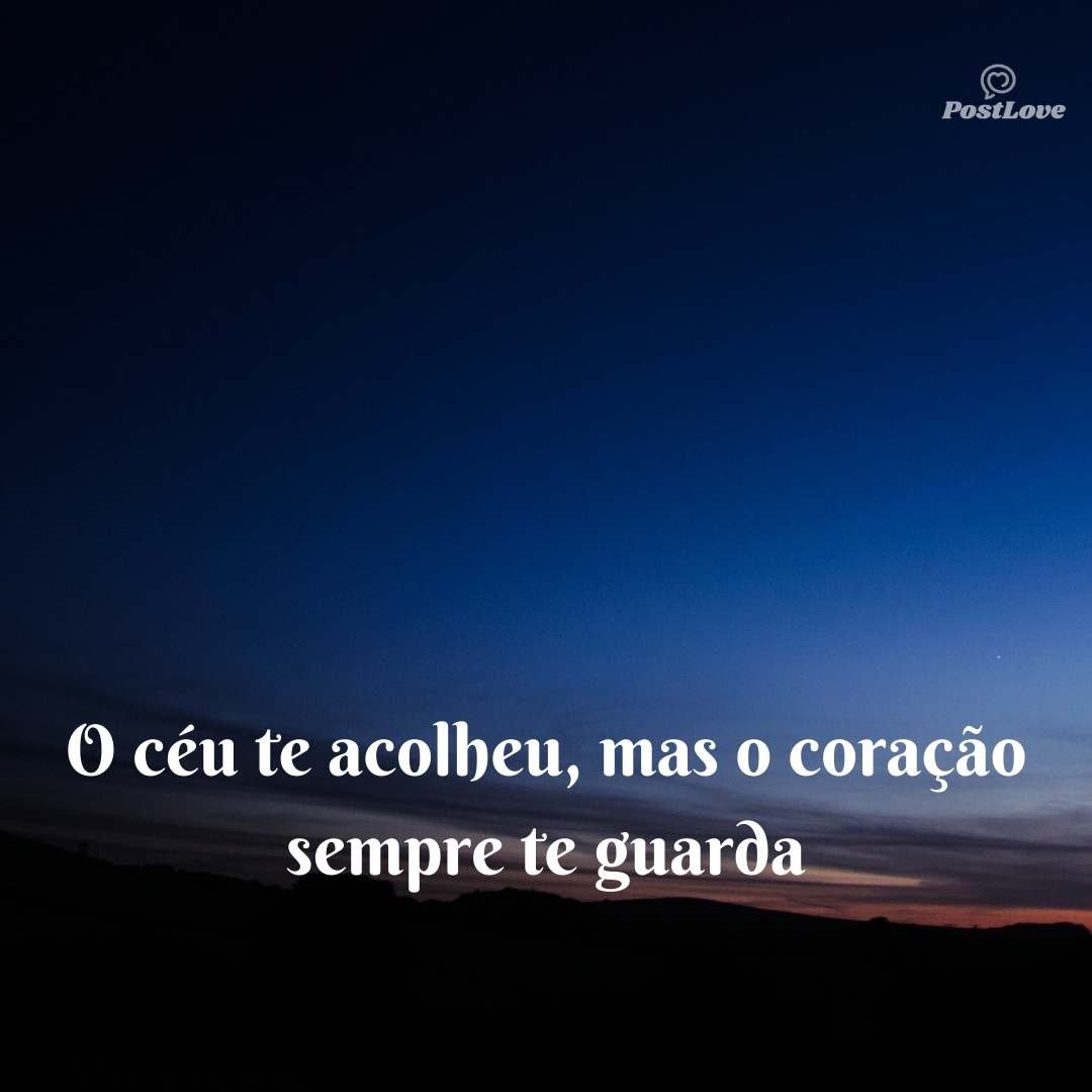O céu te acolheu, mas o coração sempre te guarda