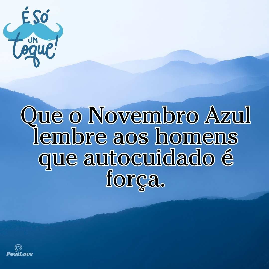 Que o Novembro Azul lembre aos homens que autocuidado é força.
