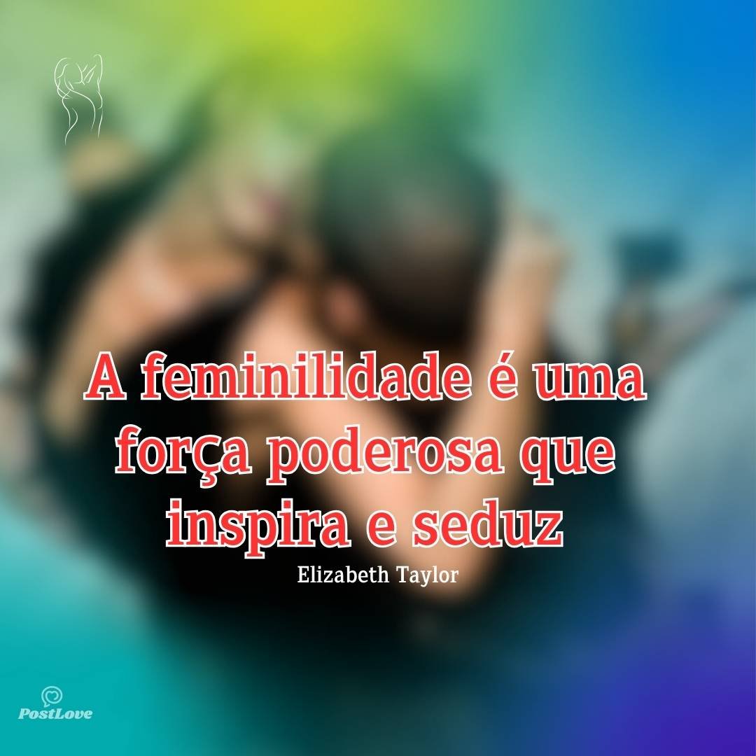 A feminilidade é uma força poderosa que inspira e seduz