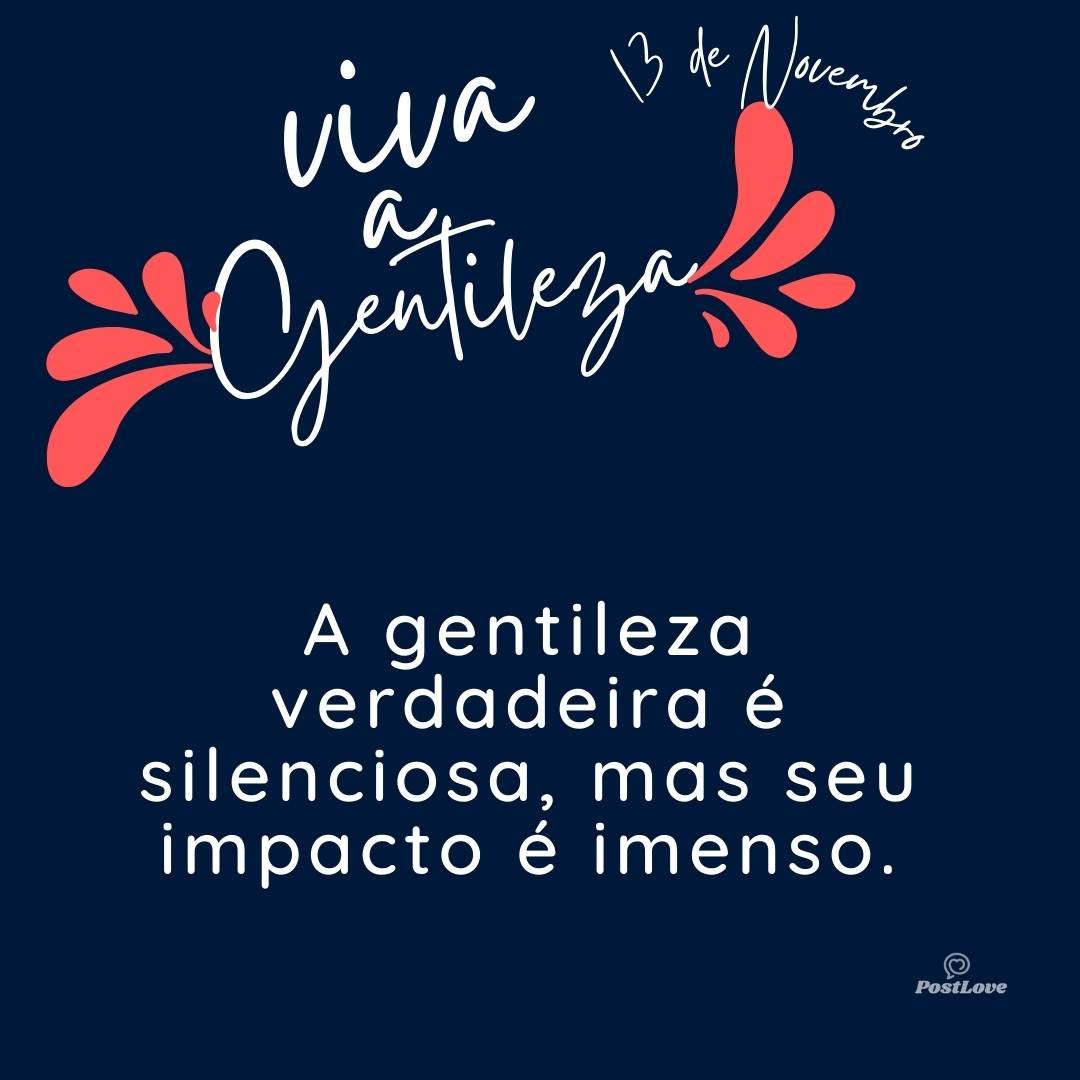 A gentileza verdadeira é silenciosa, mas seu impacto é imenso.