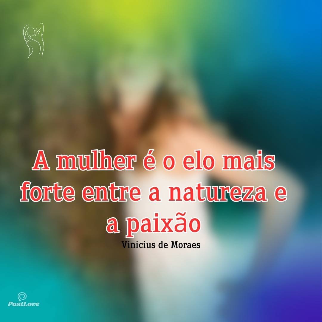 A mulher é o elo mais forte entre a natureza e a paixão