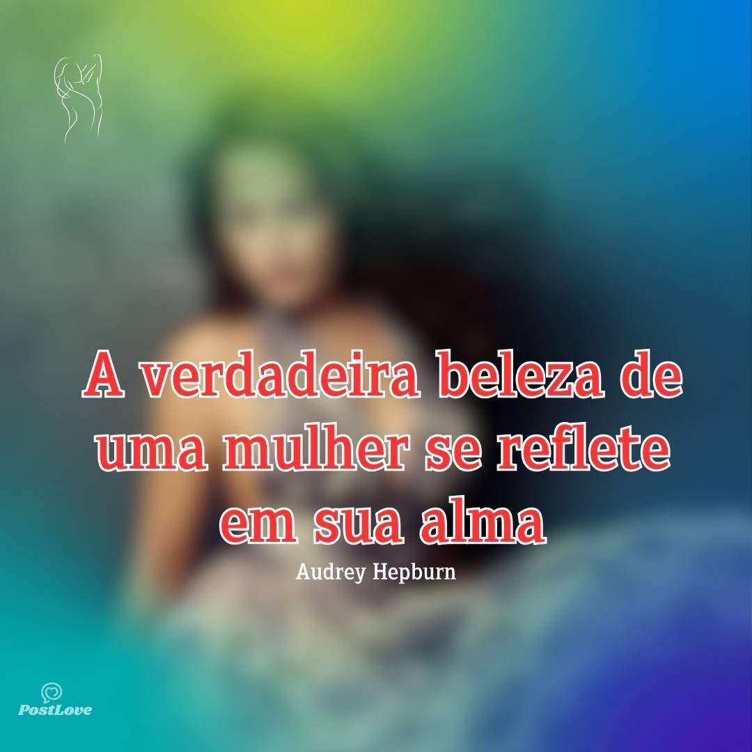 A verdadeira beleza de uma mulher se reflete em sua alma