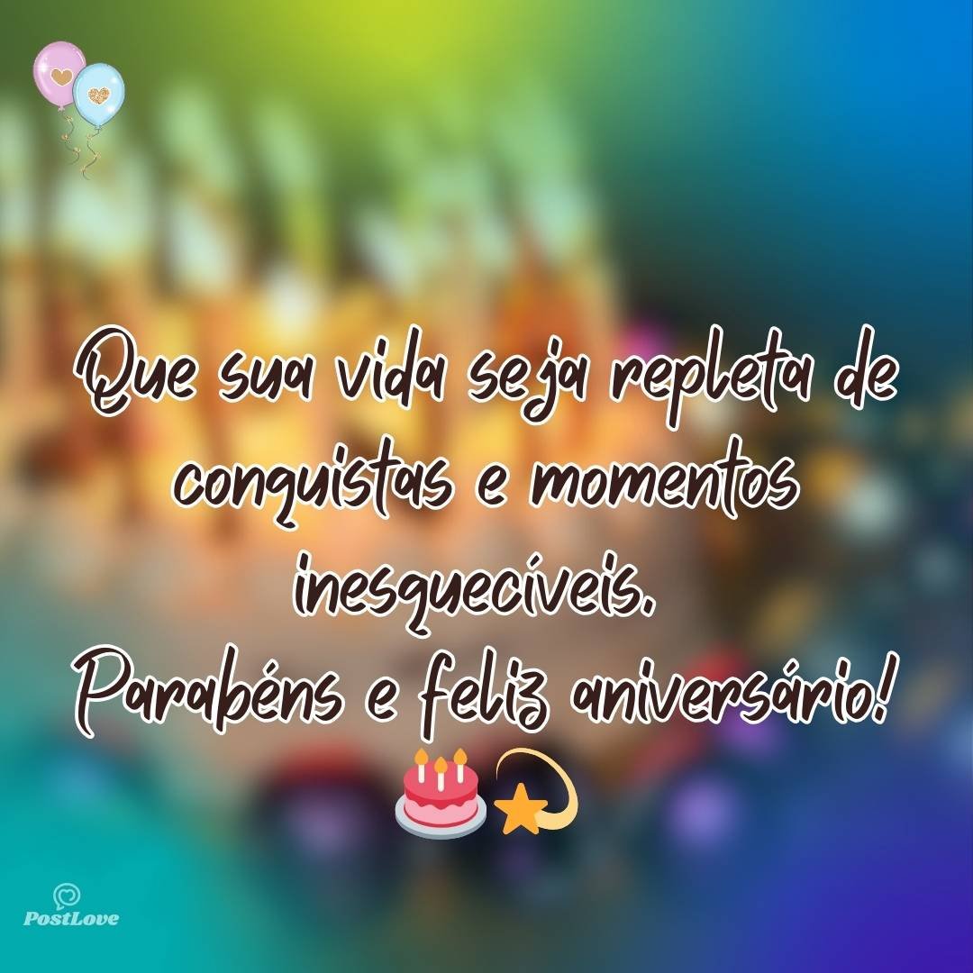 Que sua vida seja repleta de conquistas e momentos inesquecíveis. Parabéns e feliz aniversário! 🎂💫