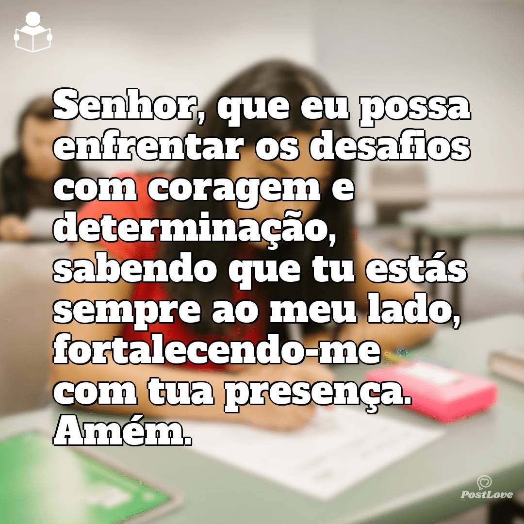 Senhor, que eu possa enfrentar os desafios com coragem e determinação, sabendo que tu estás sempre ao meu lado, fortalecendo-me com tua presença. Amém.